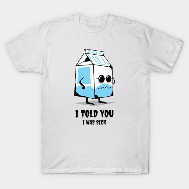 I told you i was sick T-Shirt by Fun Purchase